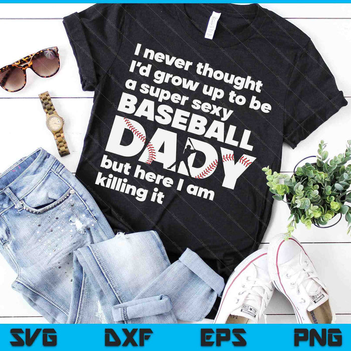 A Super Sexy Baseball Dady But Here I Am Fathers Day SVG PNG Digital Cutting Files