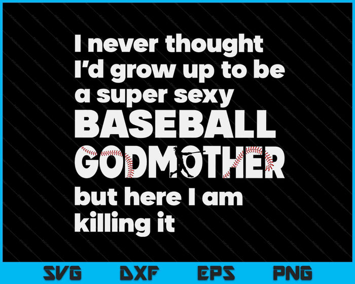 A Super Sexy Baseball Godmother But Here I Am Mothers Day SVG PNG Digital Cutting Files