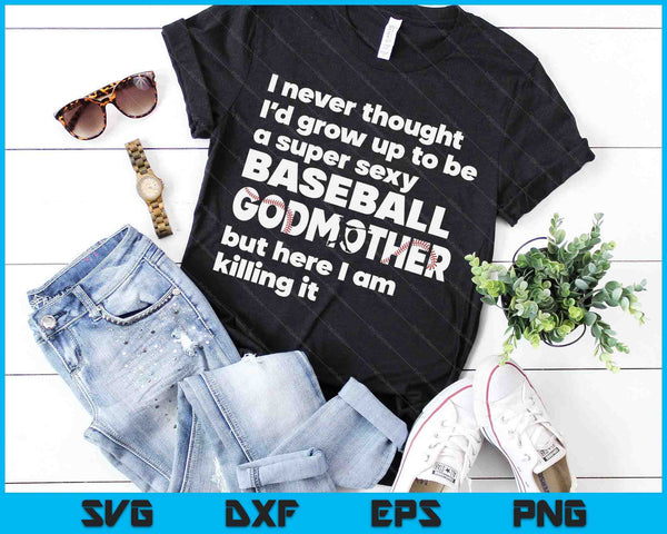 A Super Sexy Baseball Godmother But Here I Am Mothers Day SVG PNG Digital Cutting Files