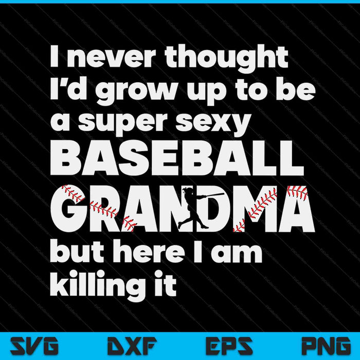 A super sexy baseball grandma but here I am Mothers Day SVG cut file