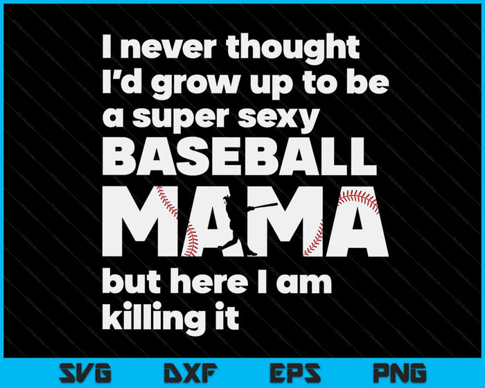 A Super Sexy Baseball Mama But Here I Am Mothers Day SVG PNG Digital Cutting Files