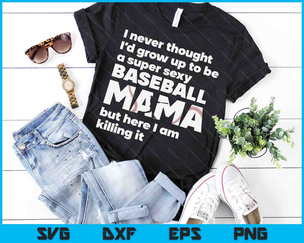 A Super Sexy Baseball Mama But Here I Am Mothers Day SVG PNG Digital Cutting Files