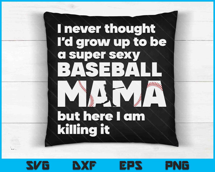 A Super Sexy Baseball Mama But Here I Am Mothers Day SVG PNG Digital Cutting Files