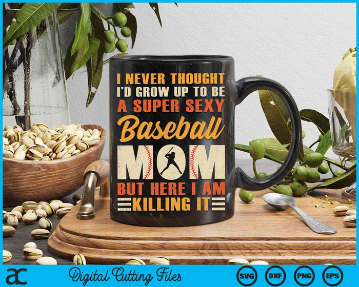 A Super Sexy Baseball Mom But Here I Am Baseball Mom Mother's Day SVG PNG Digital Cutting Files