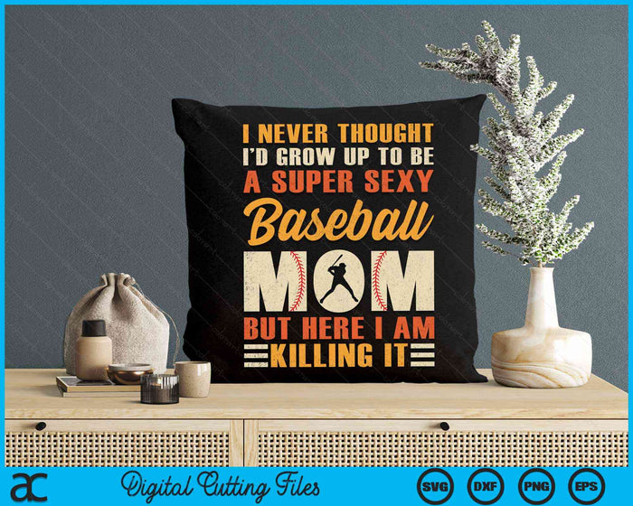 A Super Sexy Baseball Mom But Here I Am Baseball Mom Mother's Day SVG PNG Digital Cutting Files