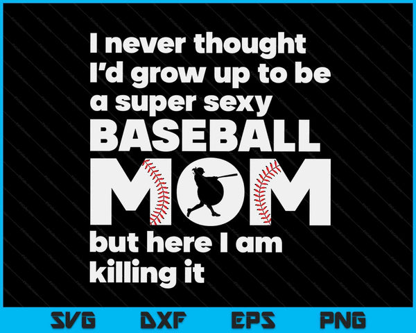 A Super Sexy Baseball Mom But Here I Am Mothers Day SVG PNG Digital Cutting Files