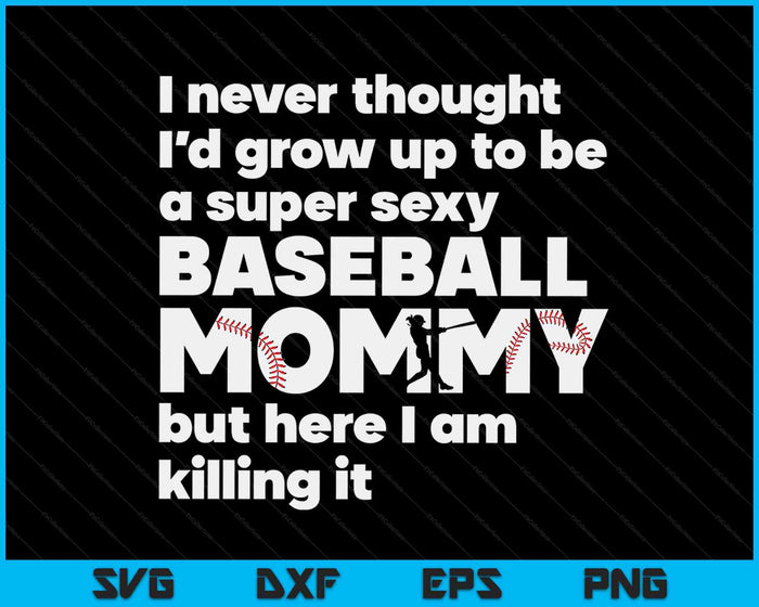 A Super Sexy Baseball Mommy But Here I Am Mothers Day SVG PNG Digital Cutting Files