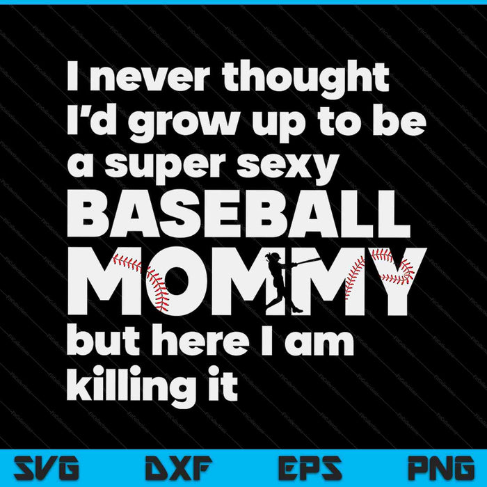 A super sexy baseball mommy but here I am Mothers Day SVG cut file