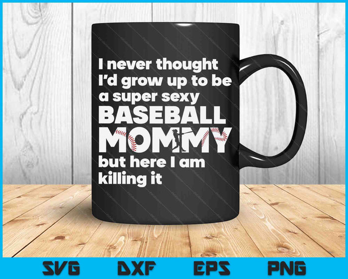 A Super Sexy Baseball Mommy But Here I Am Mothers Day SVG PNG Digital Cutting Files