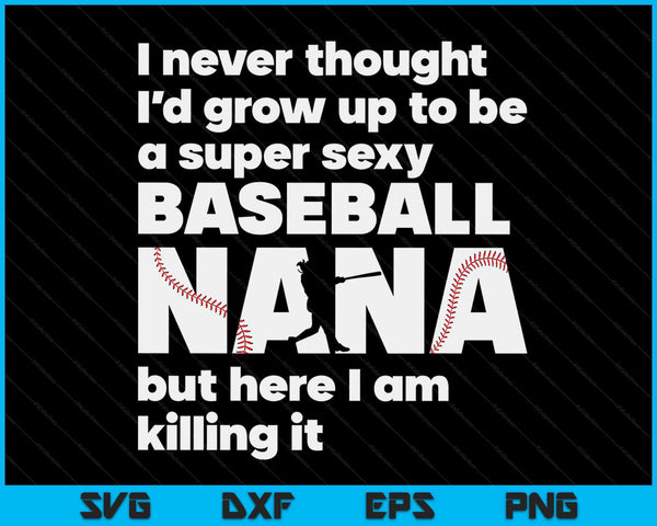 A Super Sexy Baseball Nana But Here I Am Mothers Day SVG PNG Digital Cutting Files