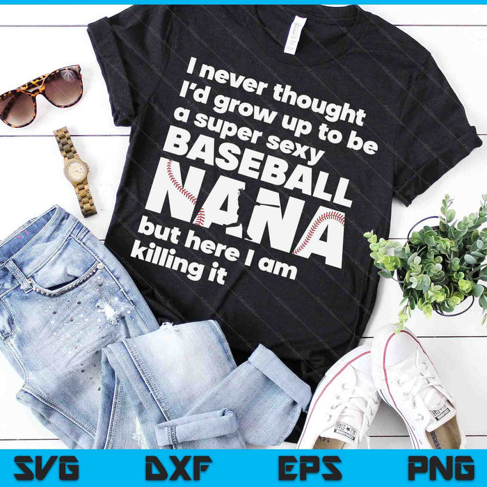 A Super Sexy Baseball Nana But Here I Am Mothers Day SVG PNG Digital Cutting Files