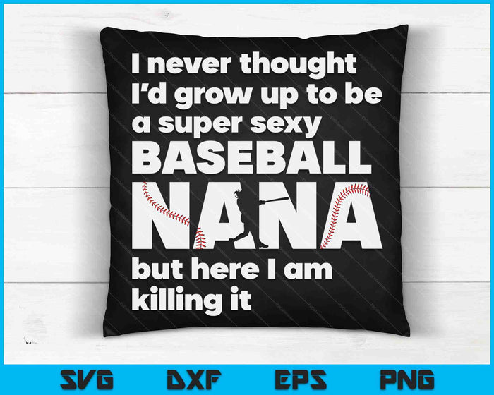 A Super Sexy Baseball Nana But Here I Am Mothers Day SVG PNG Digital Cutting Files