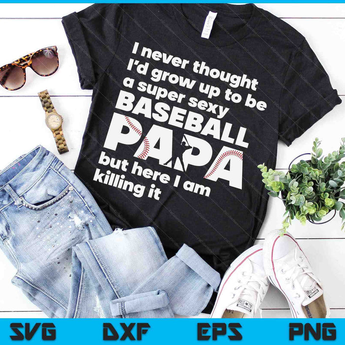 A Super Sexy Baseball Papa But Here I Am Fathers Day SVG PNG Digital Cutting Files
