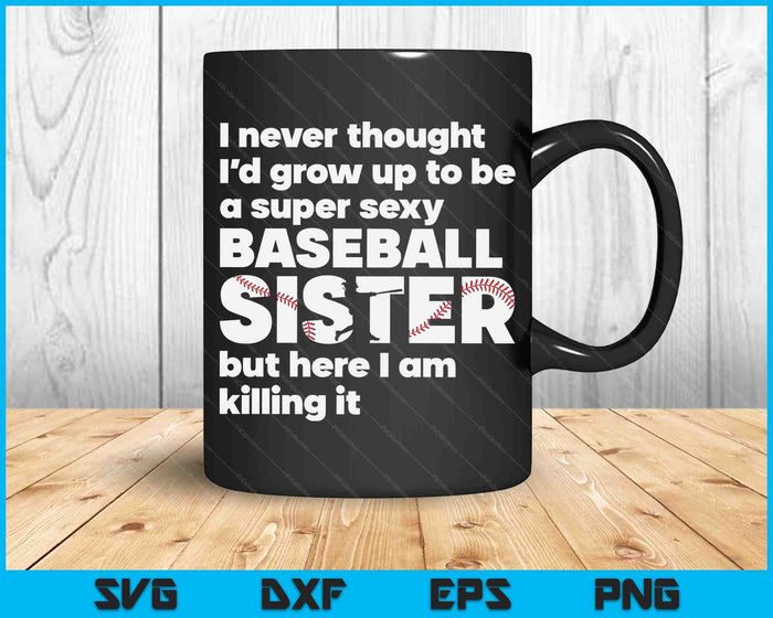 A Super Sexy Baseball Sister But Here I Am Mothers Day SVG PNG Digital Cutting Files