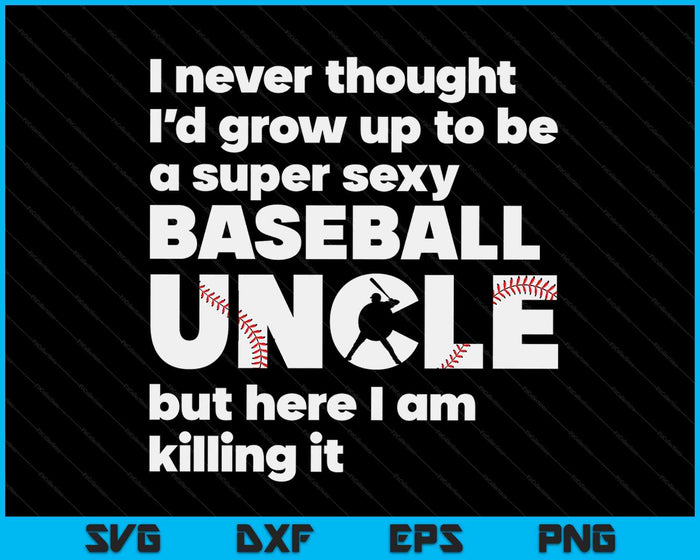 A Super Sexy Baseball Uncle But Here I Am Fathers Day SVG PNG Digital Cutting Files