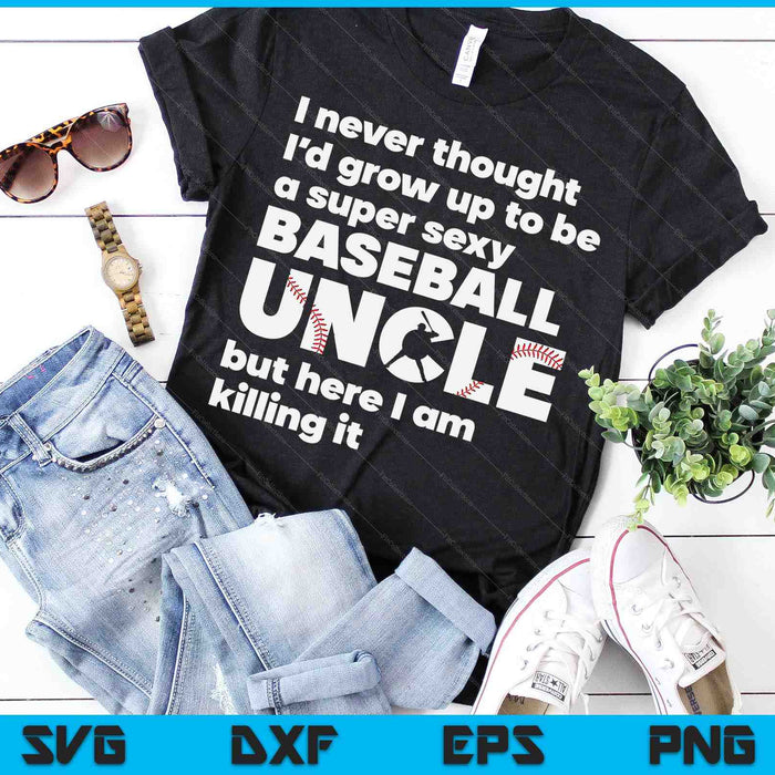A Super Sexy Baseball Uncle But Here I Am Fathers Day SVG PNG Digital Cutting Files