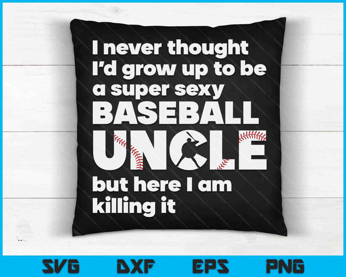 A Super Sexy Baseball Uncle But Here I Am Fathers Day SVG PNG Digital Cutting Files