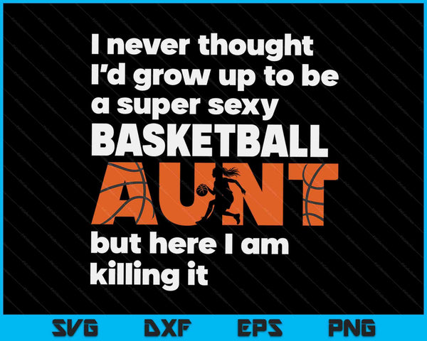 A Super Sexy Basketball Aunt But Here I Am Mothers Day SVG PNG Digital Cutting Files