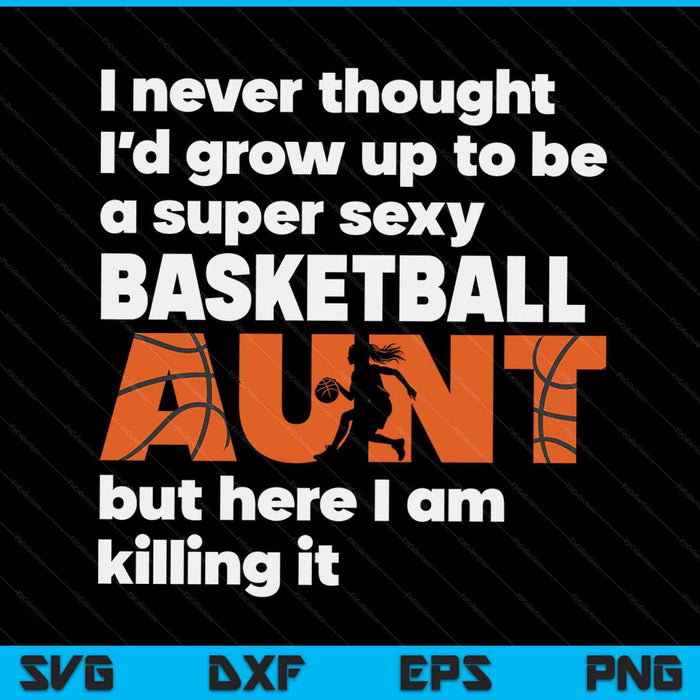 A super sexy basketball aunt but here I am Mothers Day SVG cut file