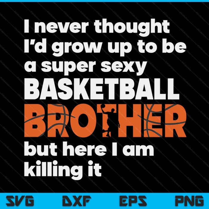 A super sexy basketball brother but here I am Fathers Day SVG cut file