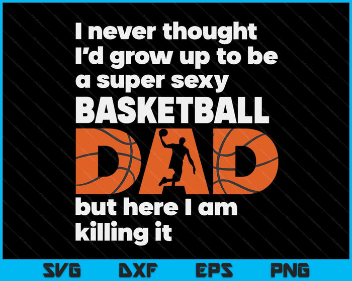 Een super sexy basketbalvader, maar hier ben ik Vaderdag SVG PNG digitale snijbestanden