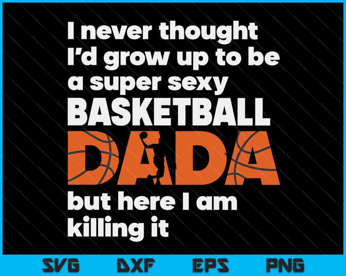 Een super sexy basketbal dada maar hier ben ik vaders dag SVG PNG digitale snijbestanden