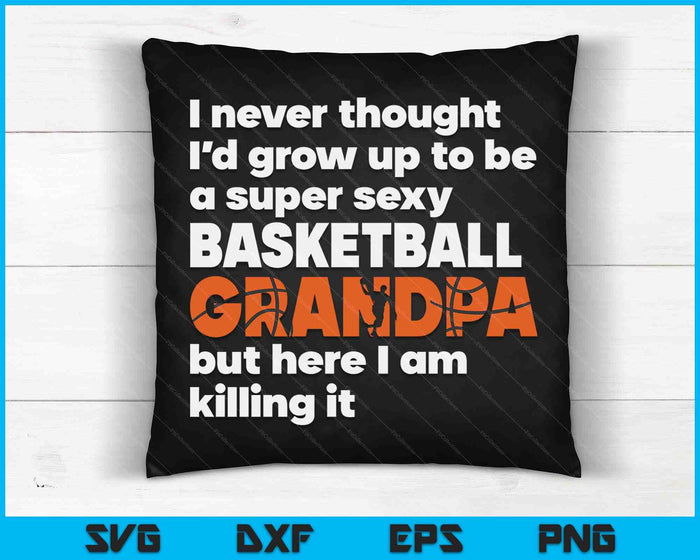 A Super Sexy Basketball Grandpa But Here I Am Fathers Day SVG PNG Digital Cutting Files