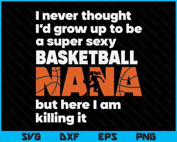 Een super sexy basketbal Nana maar hier ben ik Moederdag SVG PNG digitale snijbestanden 