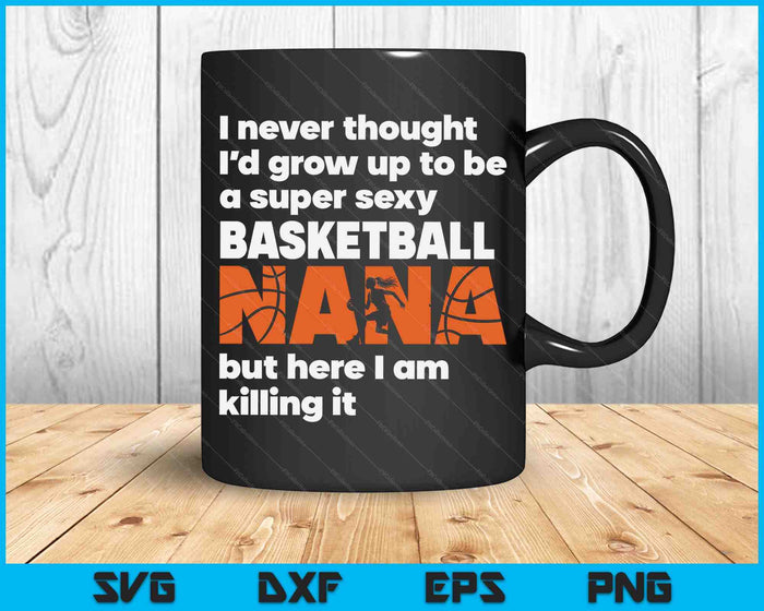 Een super sexy basketbal Nana maar hier ben ik Moederdag SVG PNG digitale snijbestanden 