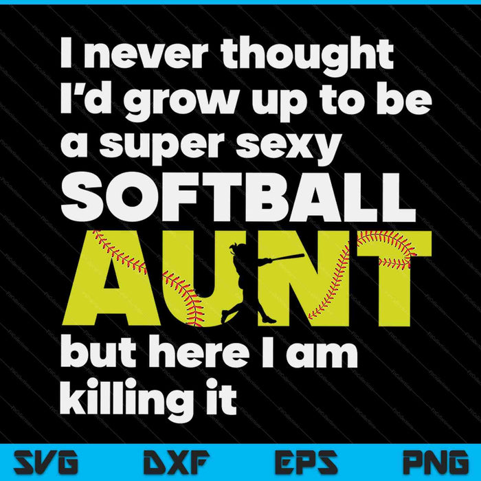 A super sexy softball aunt but here I am Mothers Day SVG cut file