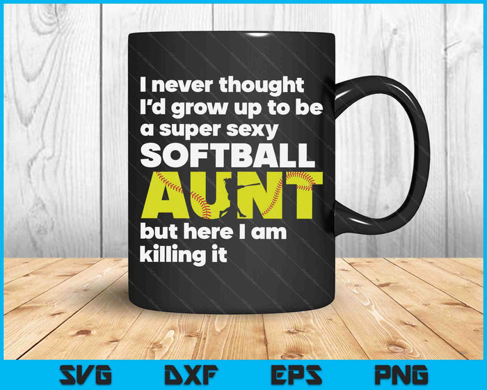 A Super Sexy Softball Aunt But Here I Am  Mothers Day SVG PNG Digital Cutting Files