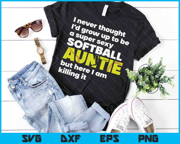 A Super Sexy Softball Auntie But Here I Am Mothers Day SVG PNG Digital Cutting Files