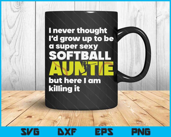 A Super Sexy Softball Auntie But Here I Am Mothers Day SVG PNG Digital Cutting Files