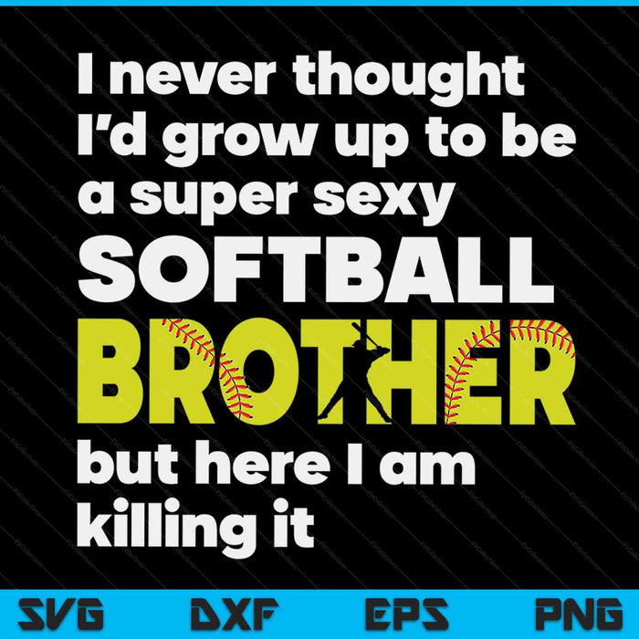 A super sexy softball brother but here I am Fathers Day SVG cut file