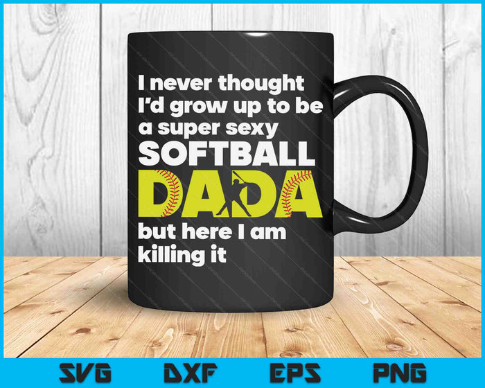 A Super Sexy Softball Dada But Here I Am Fathers Day SVG PNG Digital Cutting Files