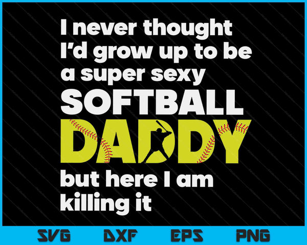 A Super Sexy Softball Daddy But Here I Am Fathers Day SVG PNG Digital Cutting Files