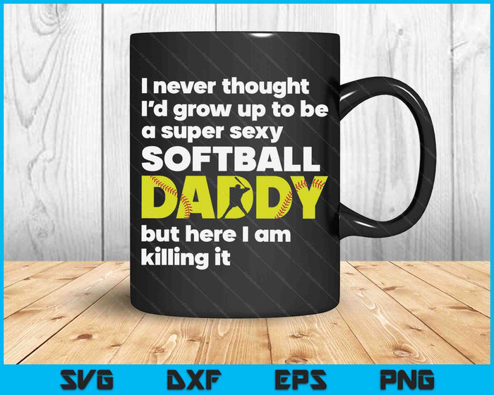 A Super Sexy Softball Daddy But Here I Am Fathers Day SVG PNG Digital Cutting Files