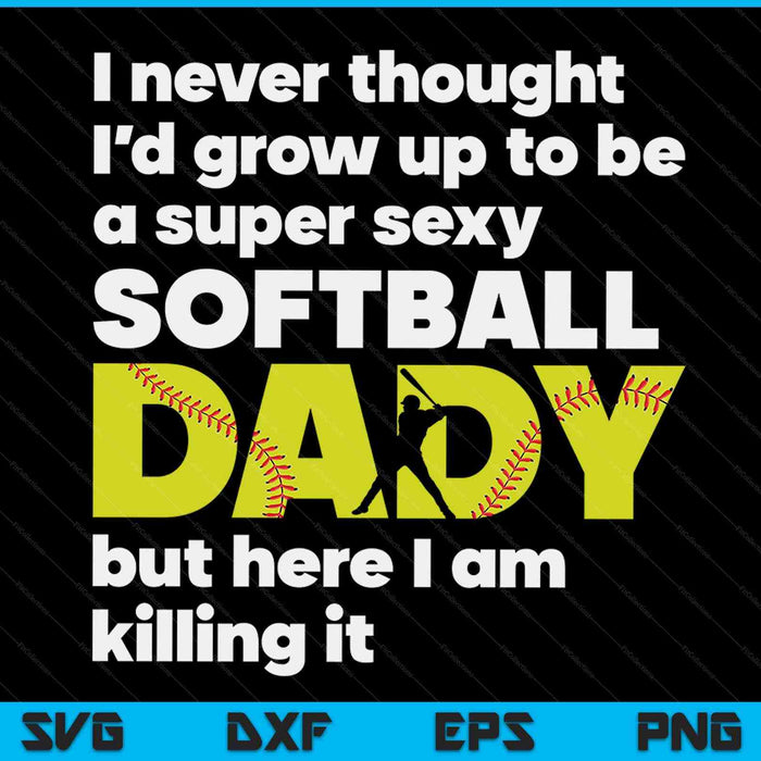 A super sexy softball dady but here I am Fathers Day SVG cut file