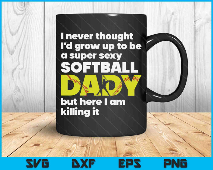 A Super Sexy Softball Dady But Here I Am  Fathers Day SVG PNG Digital Cutting Files