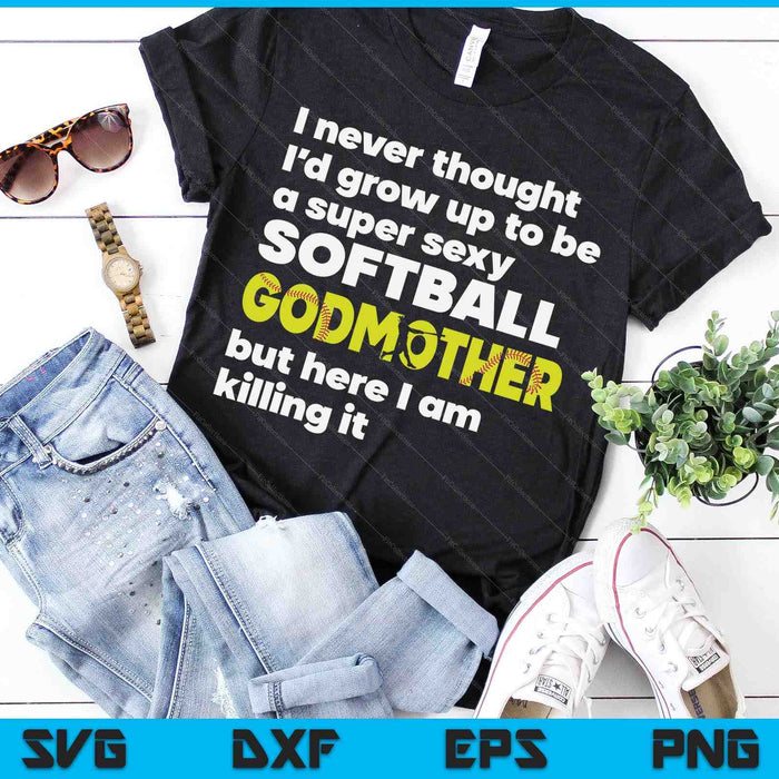 A Super Sexy Softball Godmother But Here I Am Mothers Day SVG PNG Digital Cutting Files