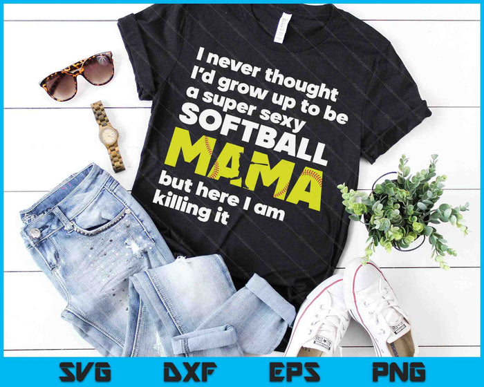 A Super Sexy Softball Mama But Here I Am Mothers Day SVG PNG Digital Cutting Files