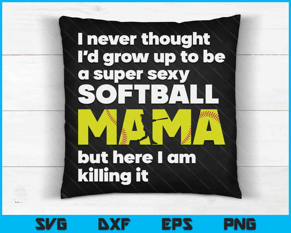 A Super Sexy Softball Mama But Here I Am Mothers Day SVG PNG Digital Cutting Files