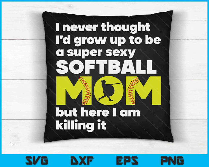 A Super Sexy Softball Mom But Here I Am Mothers Day SVG PNG Digital Cutting Files