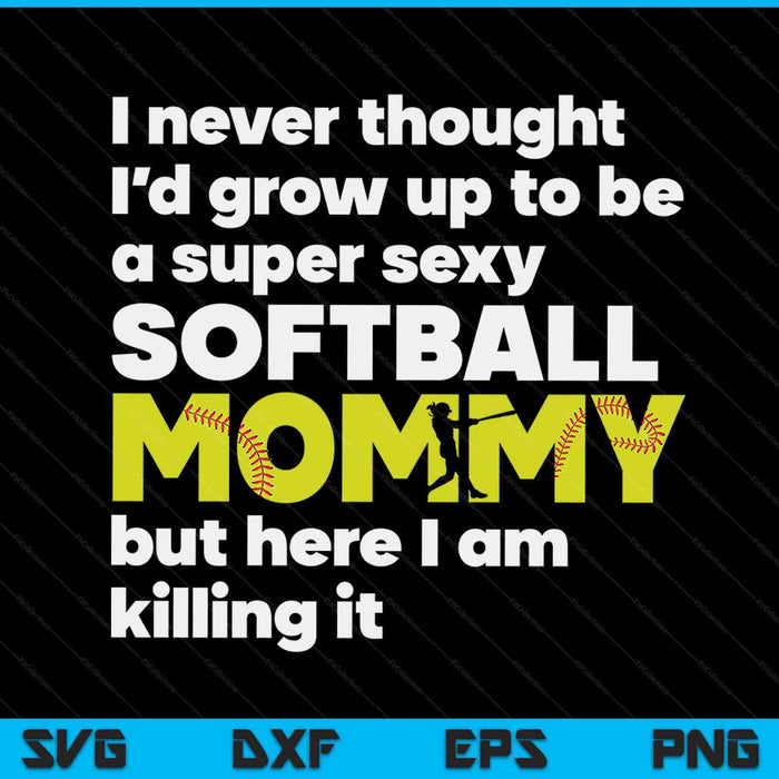 A super sexy softball mommy but here I am Mothers Day SVG cut file
