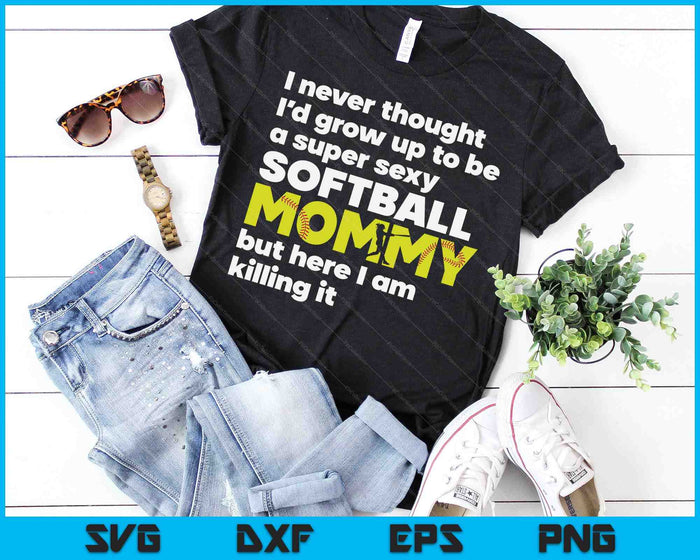 A Super Sexy Softball Mommy But Here I Am Mothers Day SVG PNG Digital Cutting Files