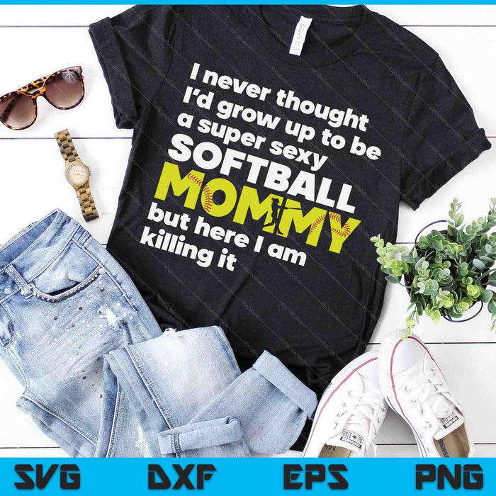 A Super Sexy Softball Mommy But Here I Am Mothers Day SVG PNG Digital Cutting Files