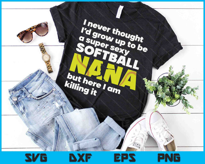 A Super Sexy Softball Nana But Here I Am Mothers Day SVG PNG Digital Cutting Files