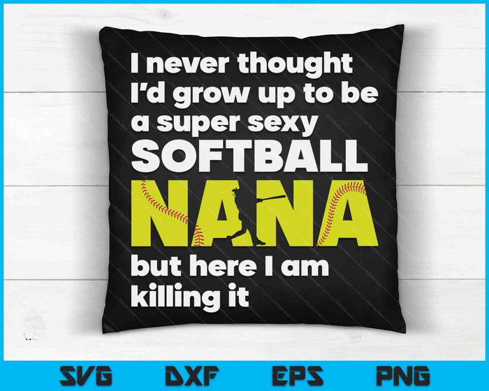 A Super Sexy Softball Nana But Here I Am Mothers Day SVG PNG Digital Cutting Files