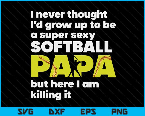 A Super Sexy Softball Papa But Here I Am Fathers Day SVG PNG Digital Cutting Files