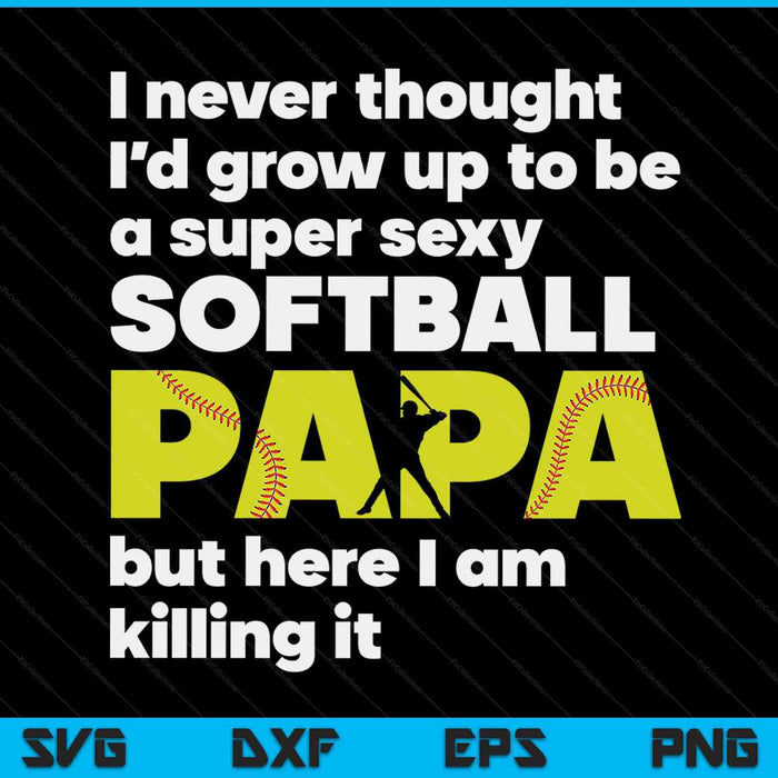 A super sexy softball papa but here I am Fathers Day SVG cut file
